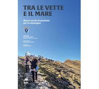 Tra le vette e il mare. Mezzo secolo di passione per la montagna