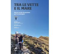 Tra le vette e il mare. Mezzo secolo di passione per la montagna - [Metauro]