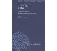 Tra legge e virtù. La filosofia pratica angloamericana contemporanea - Cam...