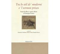 «Tra lo stil de' moderni e il sermon Prisco». Studi di allievi e amici offerti a Giuseppe Frasso