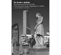 Tra locale e globale. Ricomposizione territoriale e formazione della megalopoli in Italia