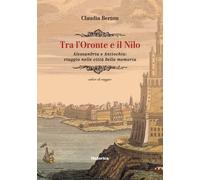 Tra l'Oronte e il Nilo. Alessandria e Antiochia: viaggio nelle città della memoria