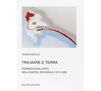 Tra mare e terra. Commedia dell'Arte nella Napoli spagnola (1575-1656)