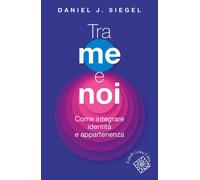 Libri Siegel Daniel J. - Tra Me E Noi. Come Integrare Identita E Appartenenza