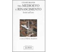 Tra Medioevo e Rinascimento. Scritti sull'arte da Giotto a Jacopo della Quercia