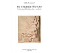 Tra modernità e barbarie. Scritti su architettura, città e territorio