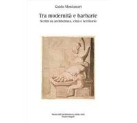 Tra modernità e barbarie. Scritti su architettura, città e territorio