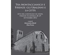 Tra Montaccianico E Firenze: Gli Ubaldini E La Citta; Atti Del Convegno Di Studi, Firenze-scarperia 28-29 Settembre 2012