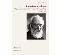 Tra natura e cultura. Degenerazione, eugenetica e razza in Giuseppe Sergi (1841-1936)