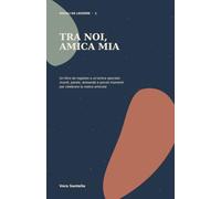 Tra noi, amica mia: Un libro da regalare a un'amica speciale: ricordi, parole, domande e piccoli momenti per celebrare la vostra amicizia