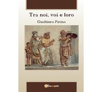 Tra noi, voi e loro di Gualtiero Pirino, 2016, Youcanprint