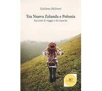 Tra Nuova Zelanda e Polonia. Racconti di viaggio e di rinascita