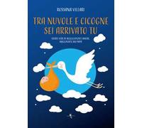 Tra nuvole e cicogne sei arrivato tu. Storie vere di accoglienza e amore, raccontate dai papà