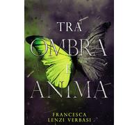 Tra ombra e anima - Lenzi Verbasi Francesca