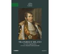 Tra Parigi e Milano. La corte napoleonica e le sue relazioni internazionali. Ediz. italiana e francese