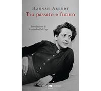 Tra passato e futuro - Arendt Hannah