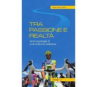 Tra passione e realtà. Antropologia di una cultura ciclistica