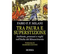 Tra paura e superstizione. Inchieste, processi e roghi nell'Italia del Rin...