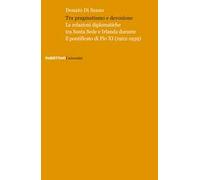 Tra pragmatismo e devozione. Le relazioni diplomatiche tra Santa Sede e Irlanda durante il pontificato di Pio XI (1922-1939)
