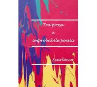 Tra prosa e improbabile poesia