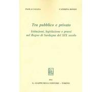 Tra pubblico e privato. Istituzioni legislazione e prassi nel Regno di Sardegna nel XIX secolo