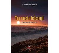 Tra razzi e telescopi. La vita nell'universo