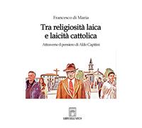 Tra religiosità laica e laicità cattolica. Attraverso il pensiero di Aldo ...