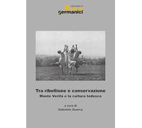Libri Tra Ribellione E Conservazione. Monte Verita E La Cultura Tedesca. Ediz. I