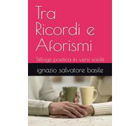 Tra Ricordi e Aforismi: Silloge poetica in versi sciolti