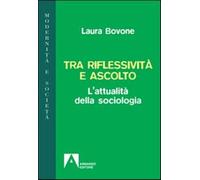 Tra riflessività e ascolto. L'attualità della sociologia - Bovone Laura