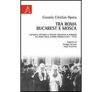 Tra Roma, Bucarest e Mosca. Cattolici, ortodossi e regime comunista in Romania all'inizio della guerra fredda (1945-1951)