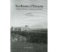 Tra Roma e l'Etruria. Cultura, identità e territorio dei Falisci - [Quasar]