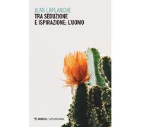 Tra seduzione e ispirazione: l'uomo (1992-1999) - Laplanche Jean