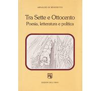 Tra Sette e Ottocento. Poesia, letteratura e politica