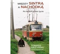 Tra Sintra e filettatura. Sui binari attraverso la vita - Tomasz Gieżyński