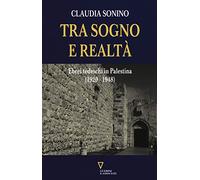Tra sogno e realtà. Ebrei tedeschi in Palestina (1920-1948)