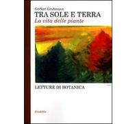 Tra sole e terra. La vita delle piante