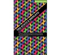 Tra Stato e mercato. Libertà, impresa e politica nella storia del pensiero economico, da Adam Smith a Ronald Coase