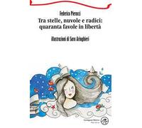 Tra stelle, nuvole e radici: quaranta favole in libertà. Ediz. illustrata