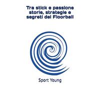 Tra stick e passione storie, strategie e segreti del Floorball