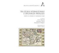 Tra storia internazionale e diplomazia parallela. Scritti in onore di Gianluigi Rossi