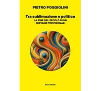 Tra sublimazione e politica. La fine del secolo di un giovane provinciale