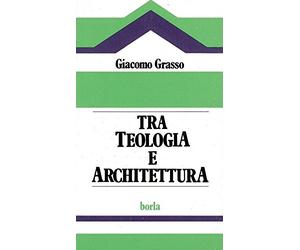 Tra teologia e architettura. Analisi dei problemi soggiacenti all'edilizia per il culto