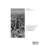 Tra teoria e prassi. Prospettive per l'urbanistica e l'architettura