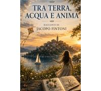TRA TERRA, ACQUA E ANIMA: Raccolta di racconti