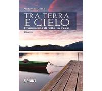 Tra terra e cielo. Frammenti di vita in versi