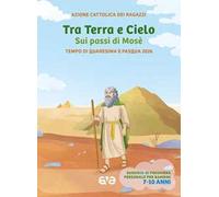 Tra terra e cielo sui passi di Mosè. Quaresima Pasqua. Vol. 2: Tempo di Quaresima e Pasqua 2026. Sussidio di preghiera personale per bambini 7-10 anni