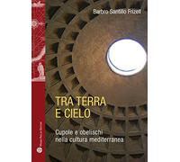 Tra terra e il cielo. Cupole e obelischi nella cultura mediterranea