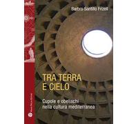 Tra terra e il cielo. Cupole e obelischi nella cultura mediterranea