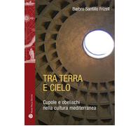 Tra terra e il cielo. Cupole e obelischi nella cultura mediterranea